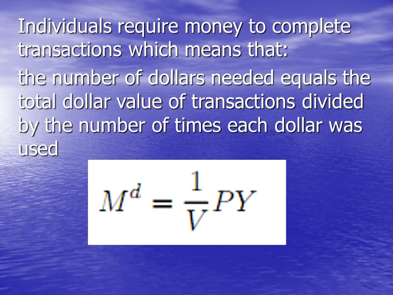 Individuals require money to complete transactions which means that: the number of dollars needed